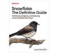 Snowflake – Le guide définitif : architecture, conception et déploiement sur Snowflake Data Cloud
