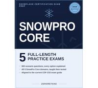 SnowPro Core Certification Practice Tests: 5 Full-Length Practice Tests, 500 Questions, Detailed Explanations, Aligned to the COF-C03 Exam Guide 2026