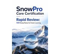 SnowPro Core Certification Rapid Review: 500 Study Notes for Faster Learning