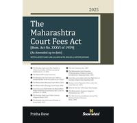 Snowwhite's The Maharashtra Court Fees Act with Latest Case Laws , Allied Acts , Rules and Notifications - 2025 Edition