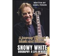 SNOWY WHITE BIOGRAPHY: A LIFE IN BLUES: A Journey Through Music and Mastery
