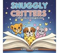 Snuggly Critters - A Cute Animal Coloring Book: A Cozy and Heartwarming Coloring Book for Teens and Adults with Fuzzy Animal Friends and Hygge Holiday Vibes