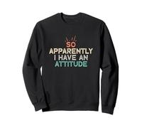 So Apparently I Have an Attitude Sweatshirt