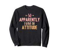 So Apparently I Have an Attitude Sweatshirt