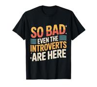 So Bad Even The Introverts are Here Blagues tranquilles |- T-Shirt