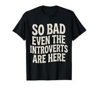 So Bad Even The Introverts are Here Blagues tranquilles |- T-Shirt