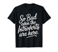 So Bad Even The Introverts are Here Blagues tranquilles |- T-Shirt
