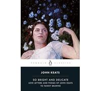 So Bright and Delicate: Love Letters and Poems of John Keats to Fanny Brawne