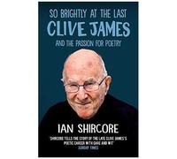 So Brightly At The Last: Clive James And The Passion For Poetry
