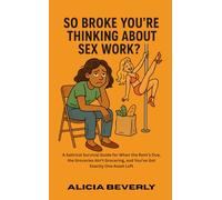 So Broke You’re Thinking About Sex Work?: A Satirical Survival Guide for When the Rent’s Due, the Groceries Ain’t Grocering, and You’ve Got Exactly One Asset Left