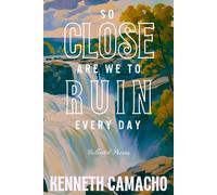 So Close Are We To Ruin Every Day: Collected Poems, 2002-2025