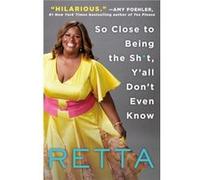 So Close to Being the Sht Yall Dont Even Know by Retta Retta (Auteur)