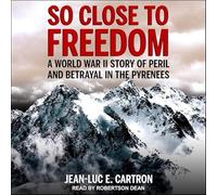 So Close to Freedom: A World War II Story of Peril and Betrayal in the Pyrenees
