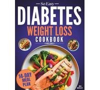 So Easy Diabetes Weight Loss Cookbook: Science-Backed Plant-Based Recipes for Type 2 Diabetic to Manage Blood Sugar and Support Healthy Balance