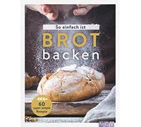 So einfach ist Brot backen: 60 super simple Rezepte für Brot-Einsteiger (Relié)