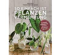So einfach ist Pflanzenvermehrung. Die besten Methoden für 60 Nutz- und Zimmerpflanzen.: Neue Pflanzen aus Samen, Stecklingen, Ablegern, Nachzucht und Gemüseresten