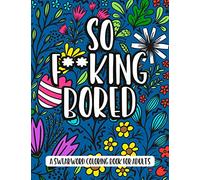 So F**king Bored - A Swearword Coloring Book For Adults: 50 Curse Word Illustrations To Keep You Busy | adult coloring books swear words black | cussing coloring books