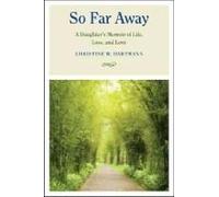 So Far Away: A Daughter's Memoir Of Life, Loss, And Love