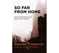 So Far from Home: Lost and Found in Our Brave New World - [Version Originale] Margaret J Wheatley (Auteur)