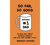 So Far, So Good 40 Dads Talk about Becoming Parents and How They Figured It Out - Brendan Leonard - Semi-Rad Media - ebook (ePub) - Livre