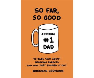 So Far, So Good 40 Dads Talk about Becoming Parents and How They Figured It Out - Brendan Leonard - Semi-Rad Media - ebook (ePub) - Livre