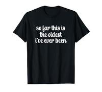 So Far This is The Oldest I've Ever Been T-Shirt