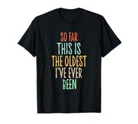 So Far This is The Oldest I've Ever Been T-Shirt