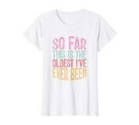 So Far This is The Oldest I've Ever Been T-Shirt Graphique avec Valeur, Femme, Blanc, S