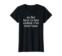 So Far This is The Oldest I've Ever Been T-Shirt Graphique avec Valeur, Femme, Noir, S