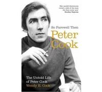 So Farewell Then: The Biography of Peter Cook Cook, Wendy E (Auteur)