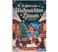 So feiert man Weihnachten in Litauen - Andere Länder, andere Kulturen: Ein interkulturelles Weihnachtsbuch zum Staunen, Lernen und Vergleichen - mit Wissen, Gefühl und Mitmach-Ideen