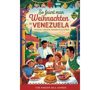 So feiert man Weihnachten in Venezuela - Andere Länder, andere Kulturen: Ein interkulturelles Weihnachtsbuch zum Staunen, Lernen und Vergleichen - mit Wissen, Gefühl und Mitmach-Ideen