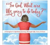 So God, What Are We Going to Do Today: A Caregiver's Spiritual Journey Through Life, Love, & Loss - [Version Originale] Inconnu (Auteur)