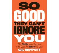 So Good They Can't Ignore You: Why Skills Trump Passion in the Quest for Work You Love.