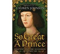 So Great a Prince: England and the Accession of Henry VIII