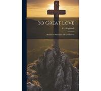 So Great Love: Sketches Of Missionary Life And Labour