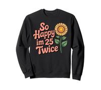 So Happy I'm 25 Twice Tournesol Funny 50th Birthday 50 Year Sweatshirt