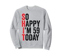 So Happy I'm 59 Today Blagues drôles sur Le 59e Anniversaire Sweatshirt