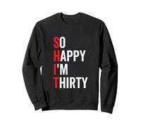 So Happy I'm Thirty Funny 30th 30 Birthday Sarcastic Sweatshirt