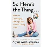 So Here's the Thing: Notes on Growing Up, Getting Older and Not Giving a Shit - [Livre en VO] Alyssa Mastromonaco, Lauren Oyler (Auteur)