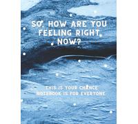 So, How Are You Feeling Right Now?: This Is Your Chance Notebook Is For Everyone.