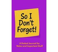 So I Don't Forget!: A Dotted Journal For Notes And Important Stuff