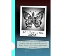 So I Spent the Night…: A Paranormal Protocols Logbook for Tracking Overnight Activity in Haunted Hotels, Historic Inns, or Hallowed Bed & Breakfasts