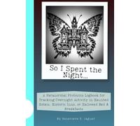 So I Spent the Night…: A Paranormal Protocols Logbook for Tracking Overnight Activity in Haunted Hotels, Historic Inns, or Hallowed Bed & Breakfasts