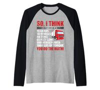 So I Think That Just Drive A Truck Funny Trucking Trucker Manche Raglan