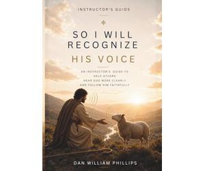 So I Will Recognize His Voice Instructor's Guide: An Instructor's Guide To Help Others Hear God More Clearly and Follow Him Faithfully