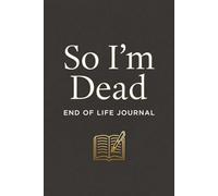 So I'm Dead Now: A Simple Death Organizer, to Provide Everything Your Loved Ones Need to Know in Case You Die | Important Information | Templated