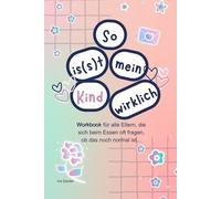 So is(s)t mein Kind wirklich: Workbook für alle Eltern, die sich beim Essen oft fragen, ob das noch normal ist...