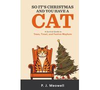 So It’s Christmas and You Have a Cat: A Survival Guide to Trees, Tinsel, and Festive Mayhem