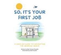 So, It's Your First Job: A Quick-Ish Guide To Navigating The Working World